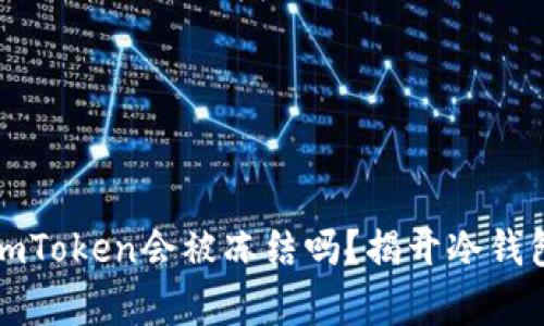 冷钱包imToken会被冻结吗？揭开冷钱包的真相