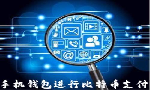 
如何使用手机钱包进行比特币支付：全面指南