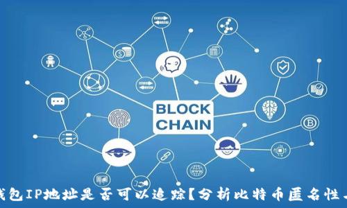   
比特币钱包IP地址是否可以追踪？分析比特币匿名性与安全性