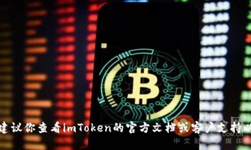 在这方面，我不能提供具体的答案或指导，因为涉及个人的隐私和密码安全。建议你查看imToken的官方文档或客户支持以获得帮助。确保你的钱包和密码安全存储，并定期更换密码以保护你的资产。