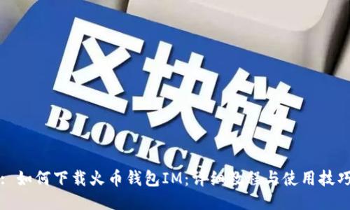 : 如何下载火币钱包IM：详细教程与使用技巧