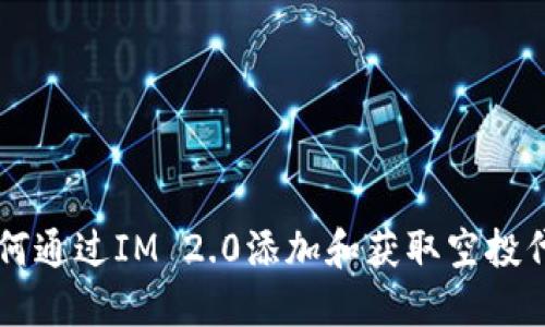 如何通过IM 2.0添加和获取空投代币