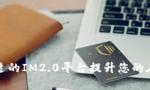 如何选择合适的IM2.0平台提升您的在线业务效率