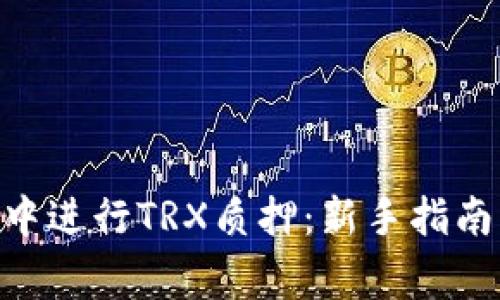 如何在imToken中进行TRX质押：新手指南与常见问题解答