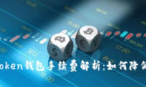 以太坊imToken钱包手续费解析：如何降低交易成本?