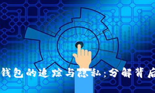 比特币钱包的追踪与隐私：分解背后的真相
