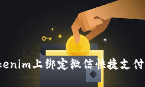 如何在Tokenim上绑定微信快捷支付？完整指南