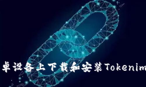 如何在安卓设备上下载和安装Tokenim官网应用