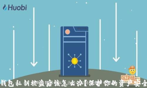 
虚拟币钱包私钥被盗后该怎么办？保护你的资产安全全攻略