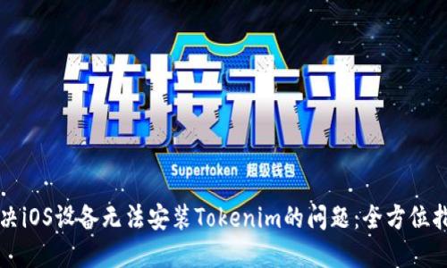 解决iOS设备无法安装Tokenim的问题：全方位指南
