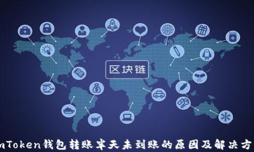 
imToken钱包转账半天未到账的原因及解决方法