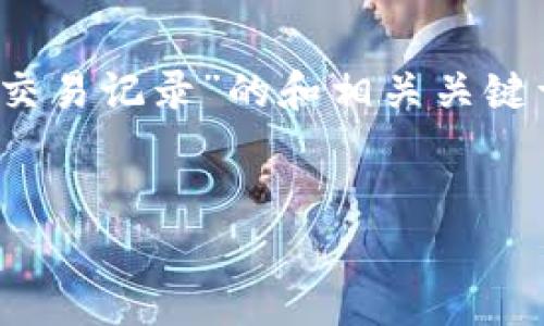 根据您的需求，下面是一个关于“Tokenim删除交易记录”的和相关关键词，内容大纲，以及对六个相关问题的详细介绍。


如何在Tokenim平台上有效删除交易记录？