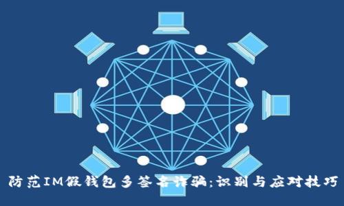 防范IM假钱包多签名诈骗：识别与应对技巧