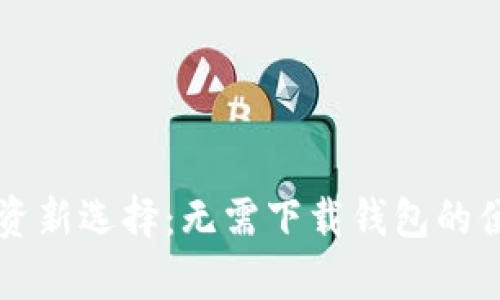 虚拟币投资新选择：无需下载钱包的便利性分析