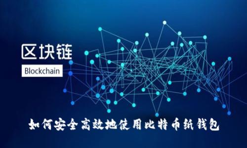 如何安全高效地使用比特币纸钱包