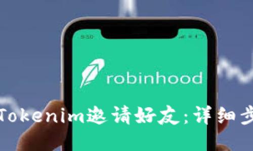 如何使用Tokenim邀请好友：详细步骤与技巧