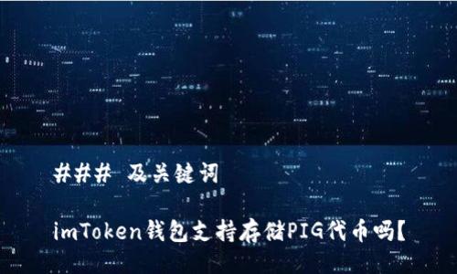 ### 及关键词

imToken钱包支持存储PIG代币吗？