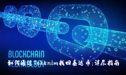 如何通过Tokenim找回泰达币：详尽指南