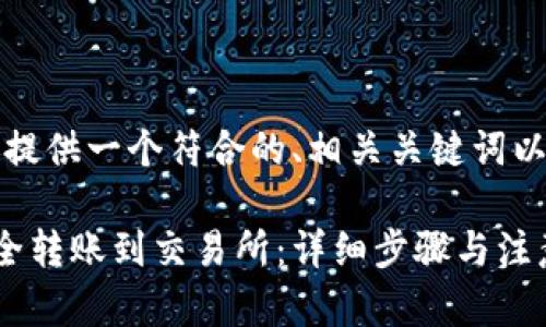 根据你的要求，我将提供一个符合的、相关关键词以及详细的内容大纲。

比特币钱包如何安全转账到交易所：详细步骤与注意事项